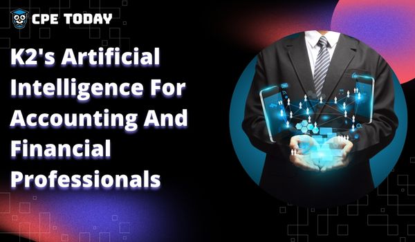 K2's Artificial Intelligence for Accounting and Financial Professionals